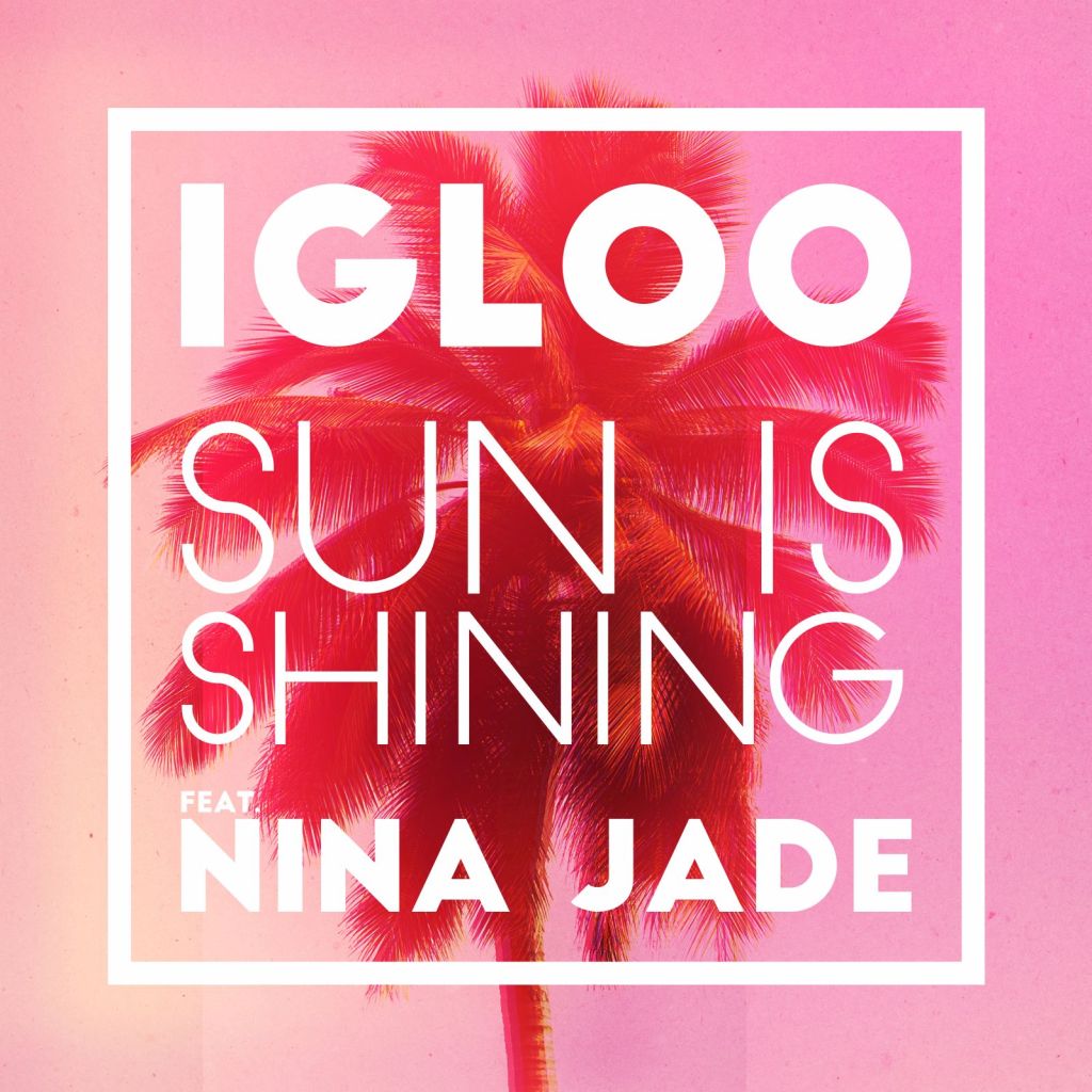 Igloo – “Sun Is Shining” feat. Nina&nbsp;Jade