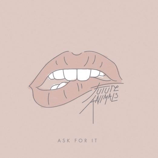 Future Animals -“Ask For&nbsp;It”
