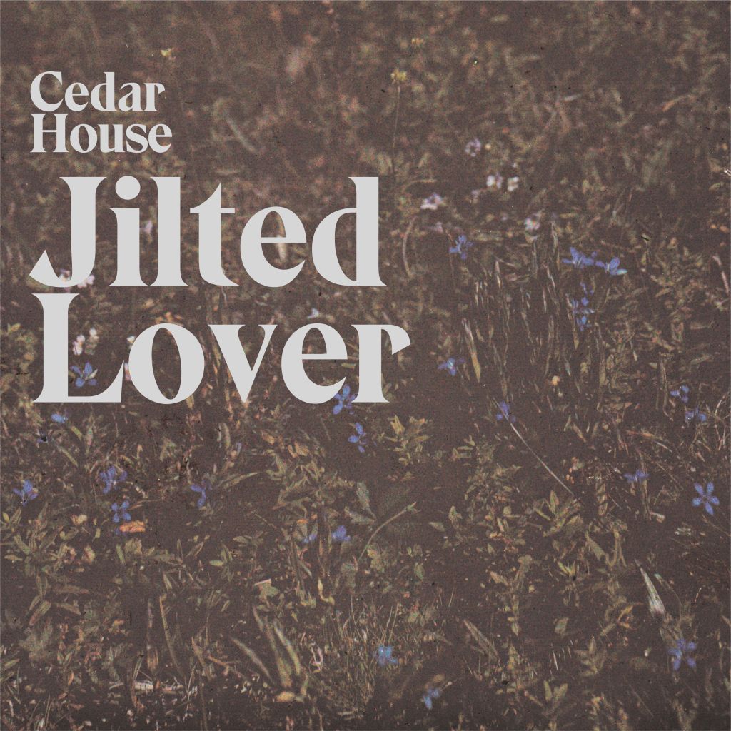 Cedar House release their single, “Jilted&nbsp;Lover”.