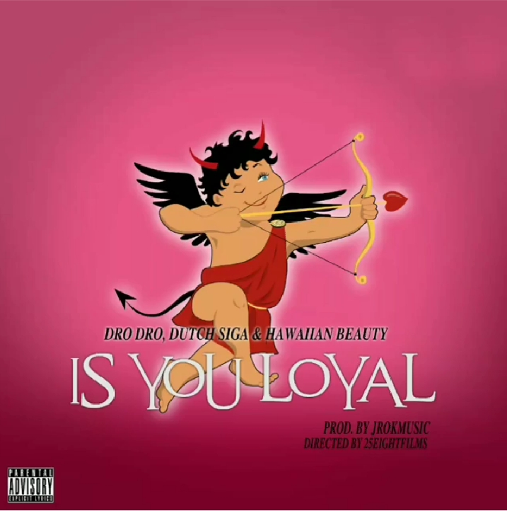 Dro Dro – “Is You Loyal” feat. Dutch Siga & Hawaiian Beaauty