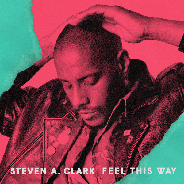 Steven A. Clark -“Feel This&nbsp;Way”