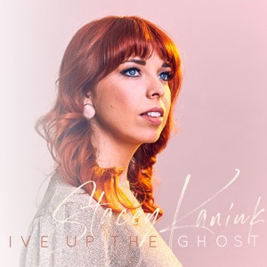 Hear Stacey Kaniuk “Give Up The  Ghost”