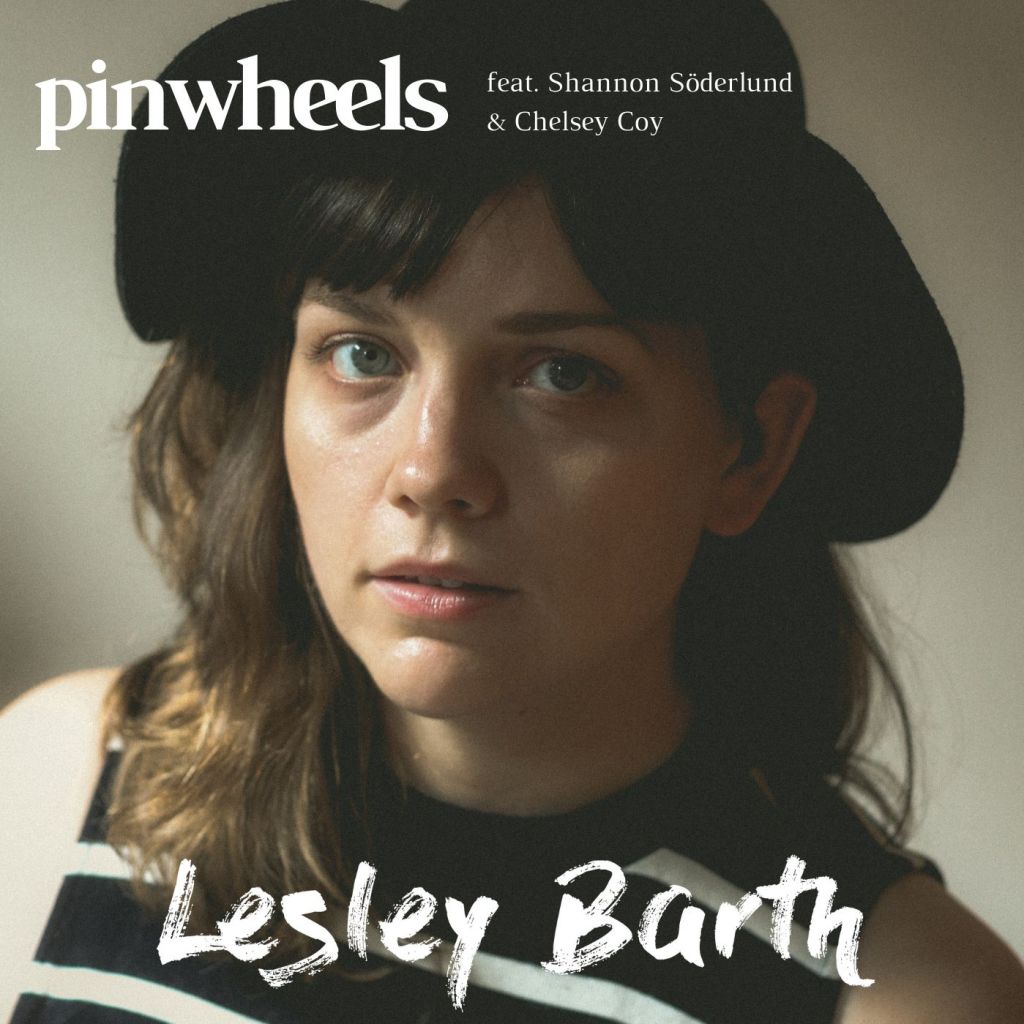 Lesley Barth -“Pinwheels” feat. Shannon Soderlund & Chelsey&nbsp;Coy