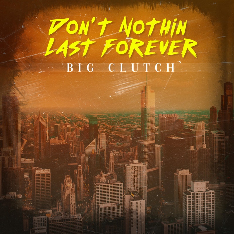 Big Clutch drops “Don’t Nothin’ Last&nbsp;Forever”