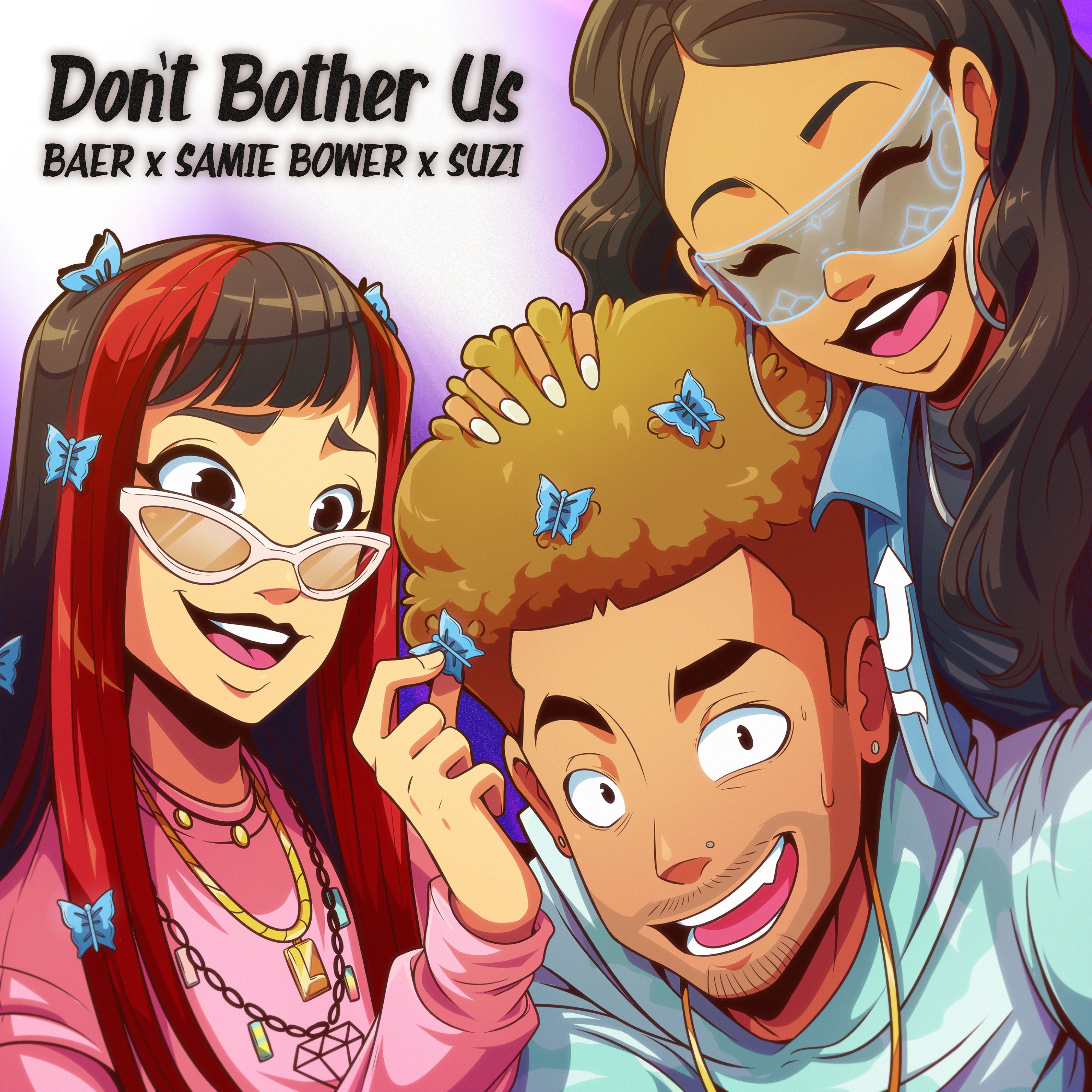 Samie Bower x Suzi x Baer – “Don’t Bother Us”