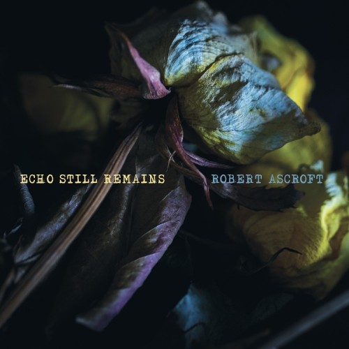 Robert Ascroft presents new album, Echo Still Remains