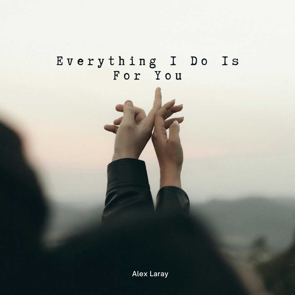 Rising Electronic Artist Alex Laray Shares “Everything I Do Is For You” — Listen